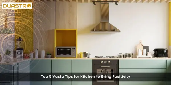 Top 5 Vastu Tips for Kitchen to Bring Positivity